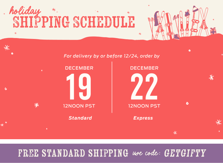 title nine holiday shipping schedule: to receive your package by or before december 24, order with standard shipping by december 19 at 12 noon PST or express shipping by december 22 at noon PST | get free standard shipping, no minimum with code getgifty